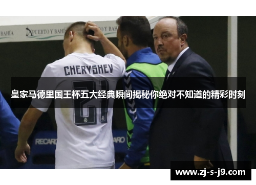 皇家马德里国王杯五大经典瞬间揭秘你绝对不知道的精彩时刻