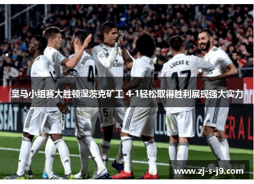 皇马小组赛大胜顿涅茨克矿工 4-1轻松取得胜利展现强大实力