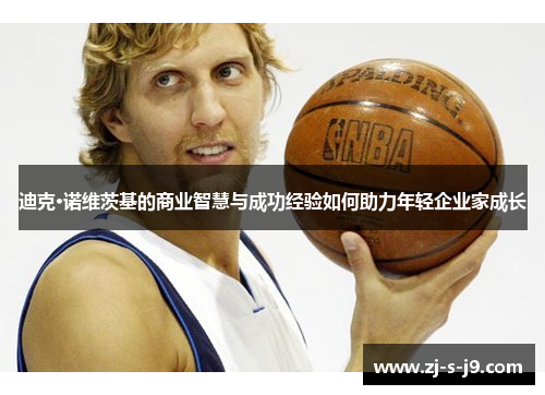 迪克·诺维茨基的商业智慧与成功经验如何助力年轻企业家成长