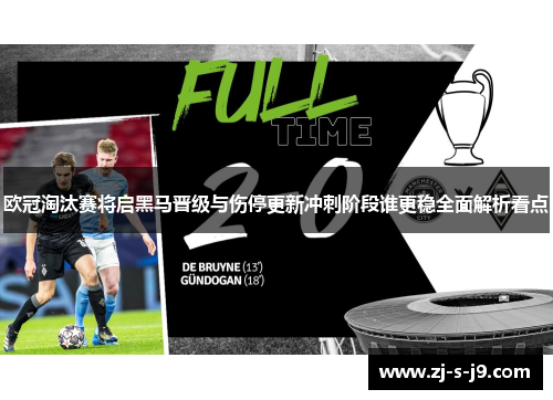 欧冠淘汰赛将启黑马晋级与伤停更新冲刺阶段谁更稳全面解析看点