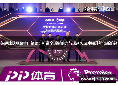 英超球队品牌推广策略：打造全球影响力与球迷忠诚度提升的创新路径