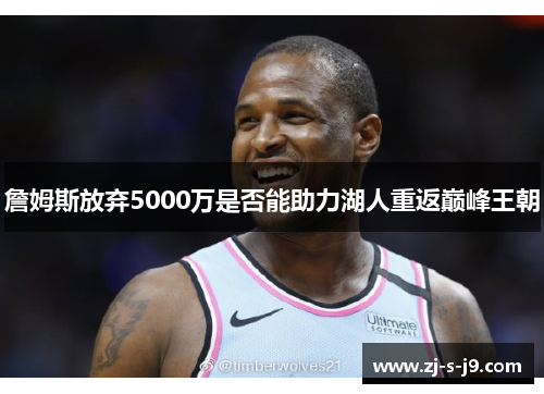 詹姆斯放弃5000万是否能助力湖人重返巅峰王朝