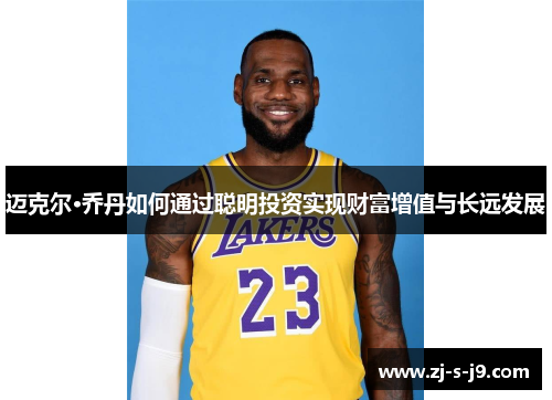 迈克尔·乔丹如何通过聪明投资实现财富增值与长远发展