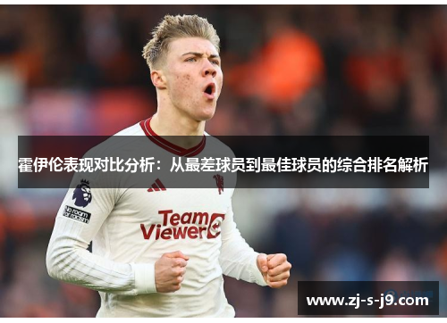 霍伊伦表现对比分析：从最差球员到最佳球员的综合排名解析